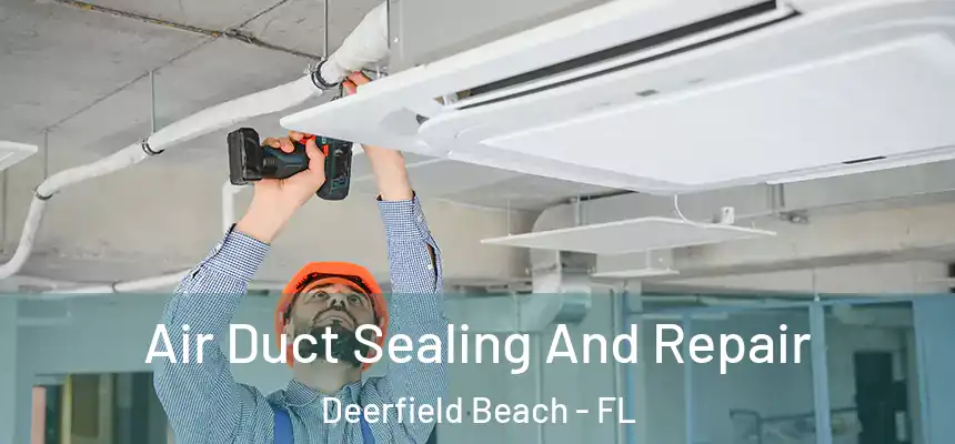 Air Duct Sealing And Repair Deerfield Beach - FL