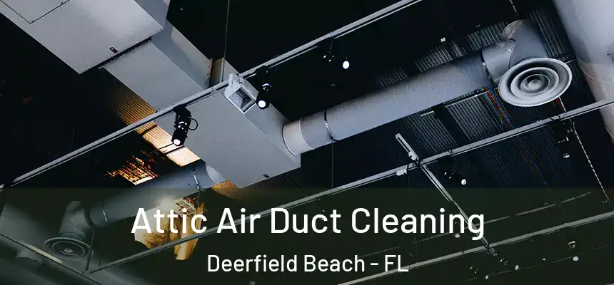 Attic Air Duct Cleaning Deerfield Beach - FL