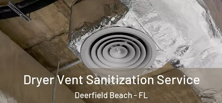 Dryer Vent Sanitization Service Deerfield Beach - FL