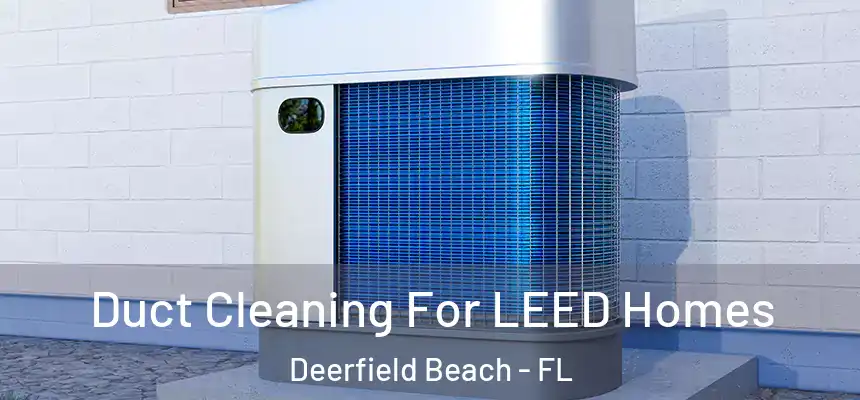 Duct Cleaning For LEED Homes Deerfield Beach - FL