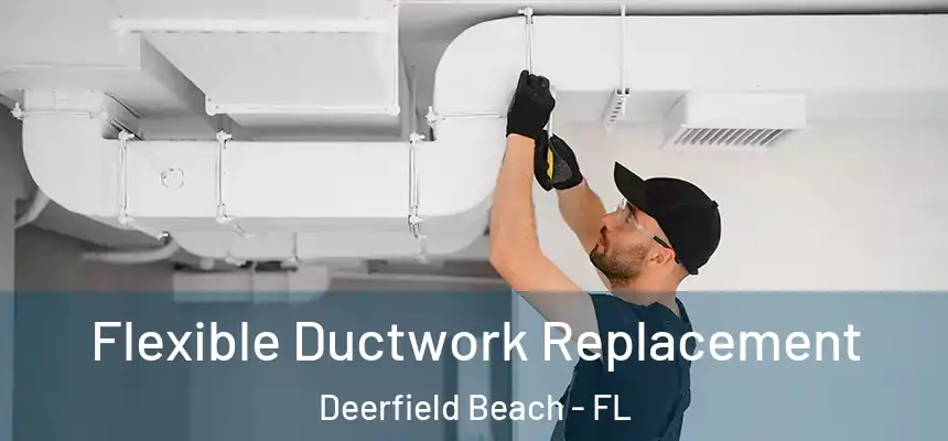 Flexible Ductwork Replacement Deerfield Beach - FL