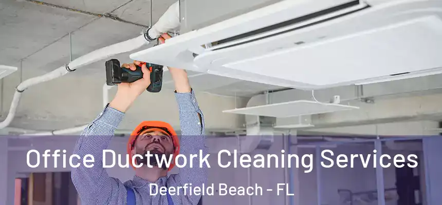 Office Ductwork Cleaning Services Deerfield Beach - FL