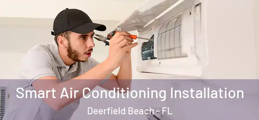 Smart Air Conditioning Installation Deerfield Beach - FL