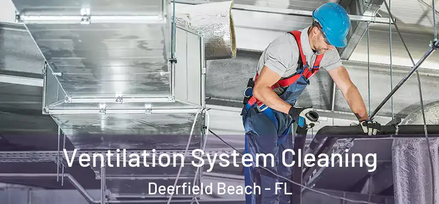 Ventilation System Cleaning Deerfield Beach - FL