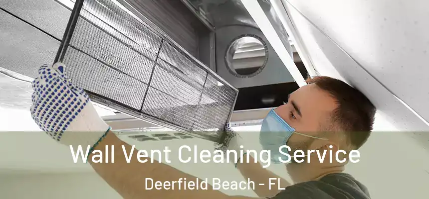 Wall Vent Cleaning Service Deerfield Beach - FL